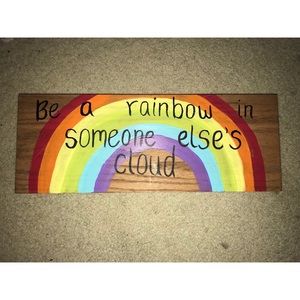 “Be a rainbow in someone else’s cloud”
